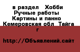  в раздел : Хобби. Ручные работы » Картины и панно . Кемеровская обл.,Тайга г.